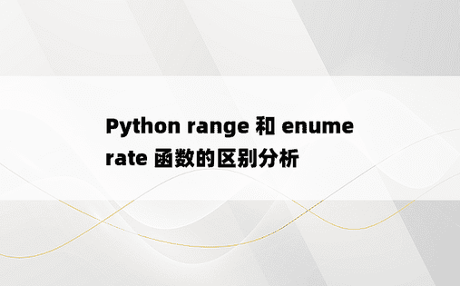 Python range 和 enumerate 函数的区别分析