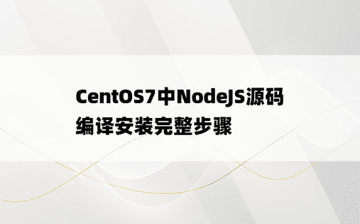 CentOS7中NodeJS源码编译安装完整步骤