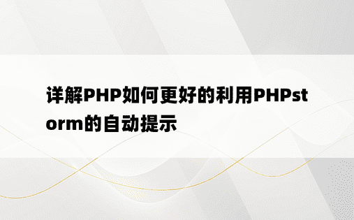 详解PHP如何更好的利用PHPstorm的自动提示