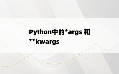 Python中的*args 和 **kwargs