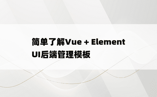 简单了解Vue + ElementUI后端管理模板