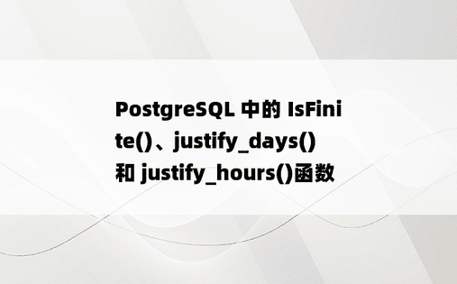 PostgreSQL 中的 IsFinite()、justify_days() 和 justify_hours()函数