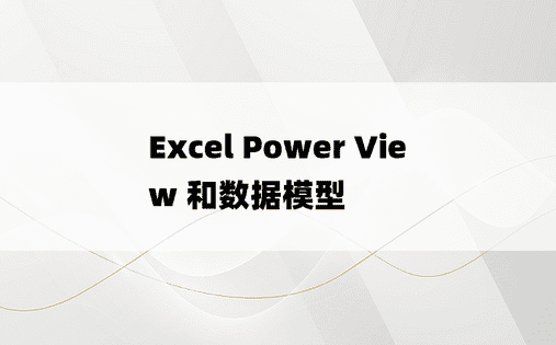 Excel Power View 和数据模型