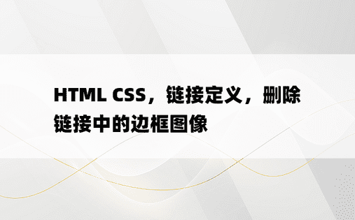 HTML CSS，链接定义，删除链接中的边框图像