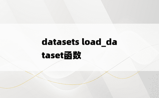 datasets load_dataset函数