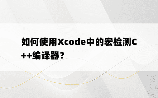 如何使用Xcode中的宏检测C ++编译器？
