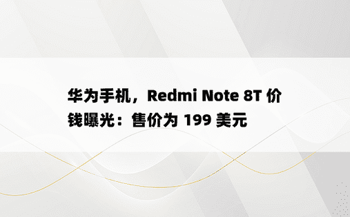 华为手机，Redmi Note 8T 价钱曝光：售价为 199 美元