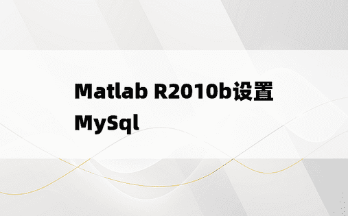 Matlab R2010b设置MySql