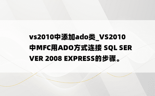 vs2010中添加ado类_VS2010中MFC用ADO方式连接 SQL SERVER 2008 EXPRESS的步骤。
