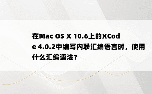 在Mac OS X 10.6上的XCode 4.0.2中编写内联汇编语言时，使用什么汇编语法？