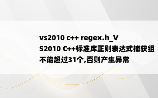 vs2010 c++ regex.h_VS2010 C++标准库正则表达式捕获组不能超过31个,否则产生异常