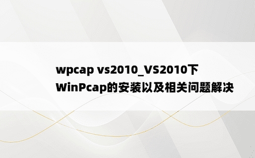 wpcap vs2010_VS2010下WinPcap的安装以及相关问题解决