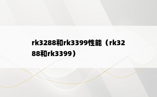 rk3288和rk3399性能（rk3288和rk3399）