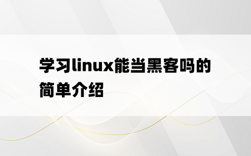 学习linux能当黑客吗的简单介绍