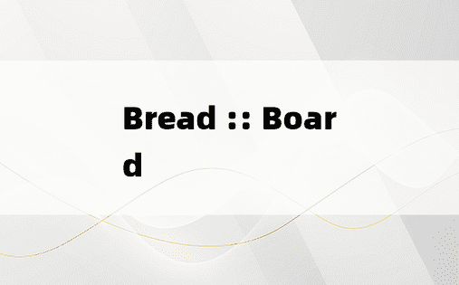 Bread :: Board