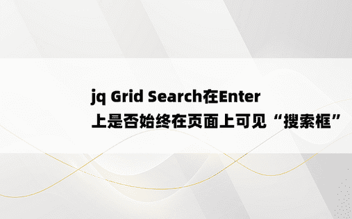 jq Grid Search在Enter上是否始终在页面上可见“搜索框”