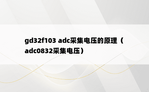 gd32f103 adc采集电压的原理（adc0832采集电压）