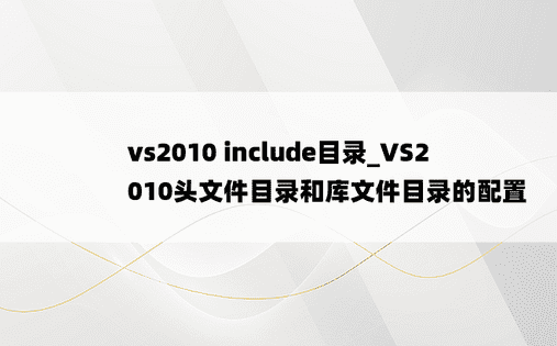 vs2010 include目录_VS2010头文件目录和库文件目录的配置