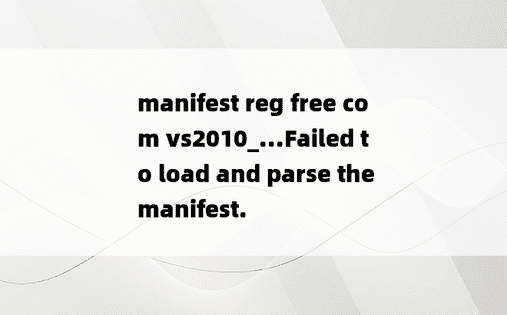 manifest reg free com vs2010_...Failed to load and parse the manifest.