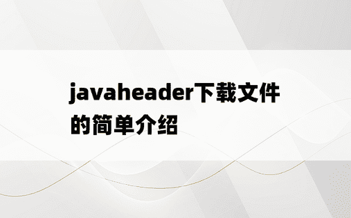 javaheader下载文件的简单介绍
