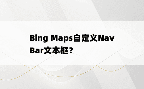 Bing Maps自定义NavBar文本框？