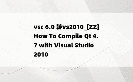 vsc 6.0 转vs2010_[ZZ]How To Compile Qt 4.7 with Visual Studio 2010