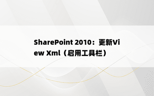 SharePoint 2010：更新View Xml（启用工具栏）