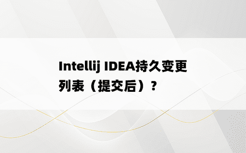 Intellij IDEA持久变更列表（提交后）？