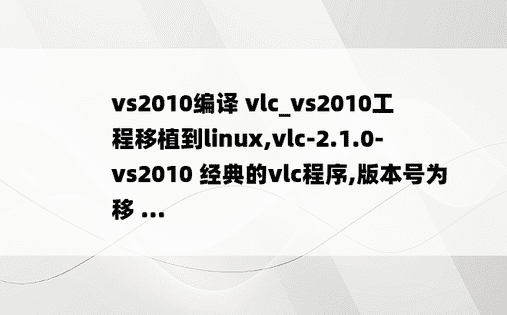 vs2010编译 vlc_vs2010工程移植到linux,vlc-2.1.0-vs2010 经典的vlc程序,版本号为 移 ...