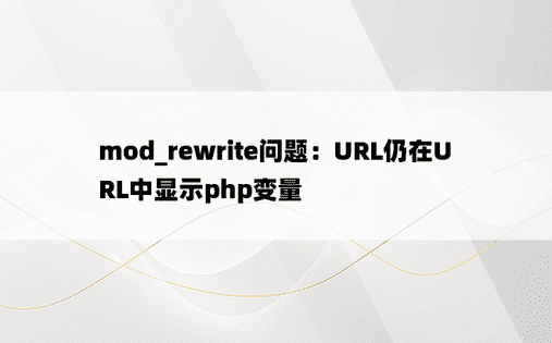 mod_rewrite问题：URL仍在URL中显示php变量