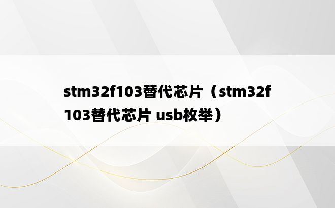 stm32f103替代芯片（stm32f103替代芯片 usb枚举）
