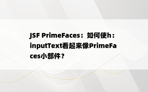 JSF PrimeFaces：如何使h：inputText看起来像PrimeFaces小部件？