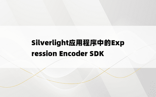 Silverlight应用程序中的Expression Encoder SDK