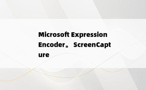 Microsoft Expression Encoder。 ScreenCapture