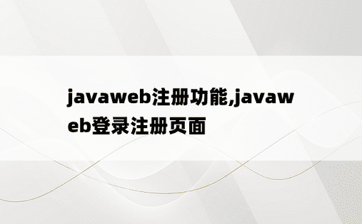 javaweb注册功能,javaweb登录注册页面