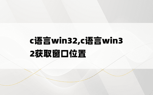 c语言win32,c语言win32获取窗口位置