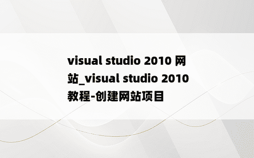 visual studio 2010 网站_visual studio 2010教程-创建网站项目