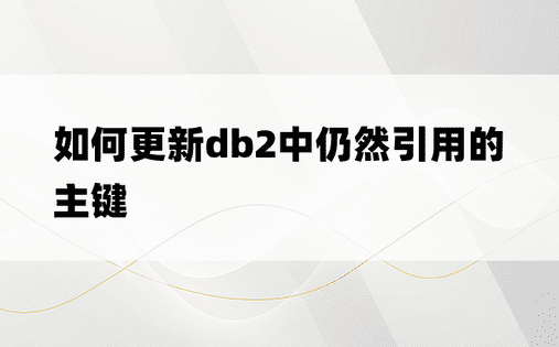 如何更新db2中仍然引用的主键