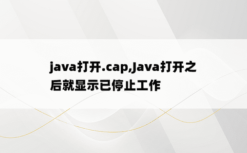 java打开.cap,Java打开之后就显示已停止工作