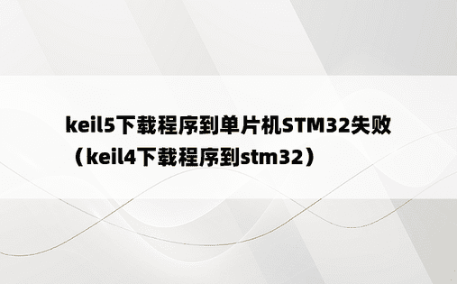 keil5下载程序到单片机STM32失败（keil4下载程序到stm32）