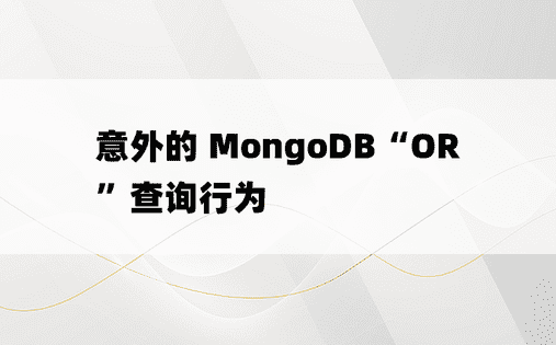 意外的 MongoDB“OR”查询行为