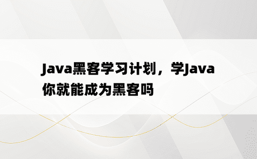 Java黑客学习计划，学Java你就能成为黑客吗
