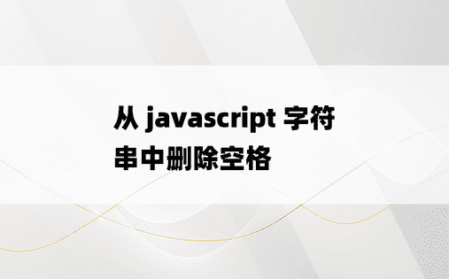 从 javascript 字符串中删除空格