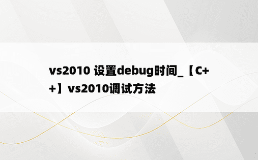 vs2010 设置debug时间_【C++】vs2010调试方法