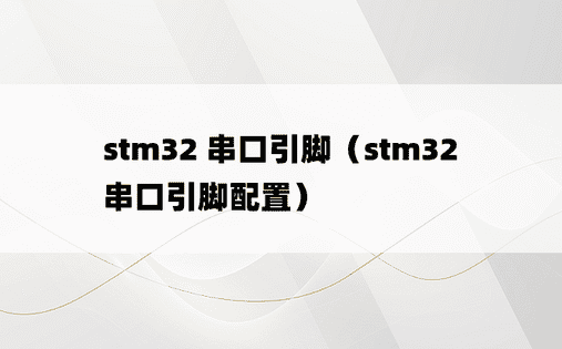 stm32 串口引脚（stm32串口引脚配置）