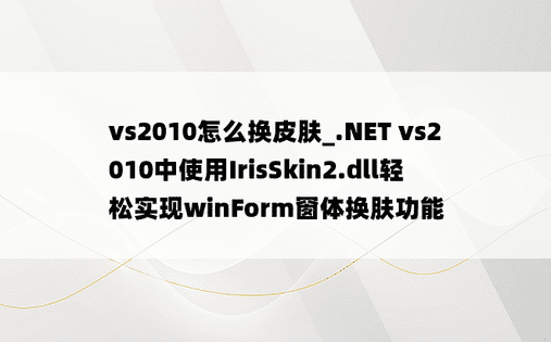 vs2010怎么换皮肤_.NET vs2010中使用IrisSkin2.dll轻松实现winForm窗体换肤功能