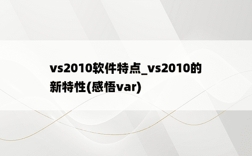 vs2010软件特点_vs2010的新特性(感悟var)