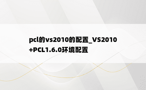 pcl的vs2010的配置_VS2010+PCL1.6.0环境配置