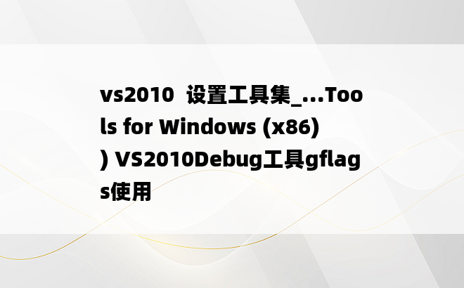 vs2010  设置工具集_...Tools for Windows (x86)) VS2010Debug工具gflags使用