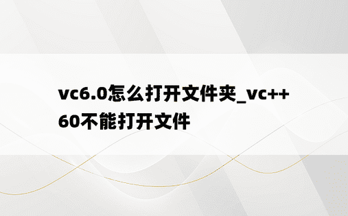 vc6.0怎么打开文件夹_vc++60不能打开文件